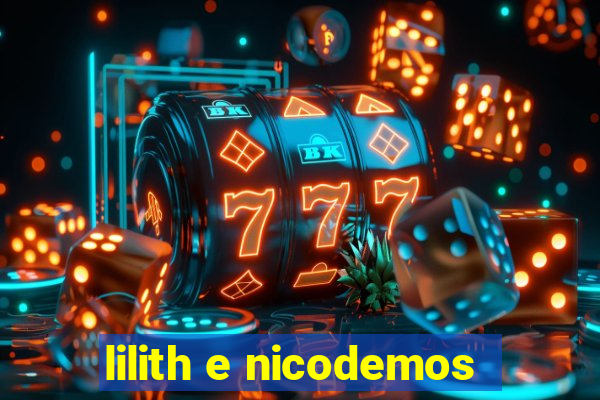 lilith e nicodemos